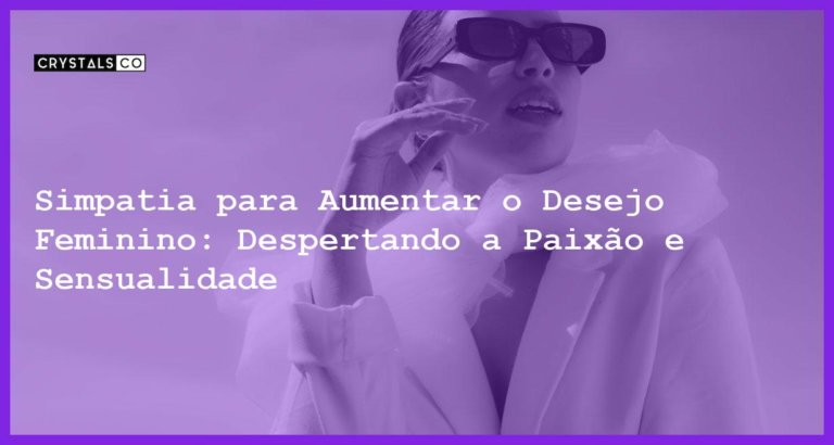 Simpatia para Aumentar o Desejo Feminino: Despertando a Paixão e Sensualidade - simpatia para aumentar o desejo feminino