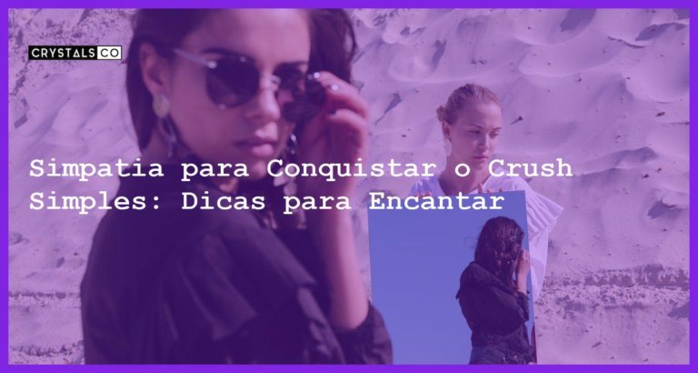 Simpatia para Conquistar o Crush Simples: Dicas para Encantar - simpatia para conquistar o crush simples