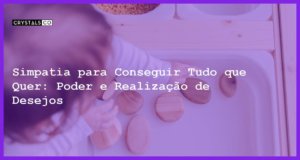 Simpatia para Conseguir Tudo que Quer: Poder e Realização de Desejos - simpatia para conseguir tudo que quer