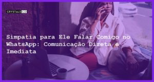 Simpatia para Ele Falar Comigo no WhatsApp: Comunicação Direta e Imediata - simpatia para ele falar comigo no whatsapp