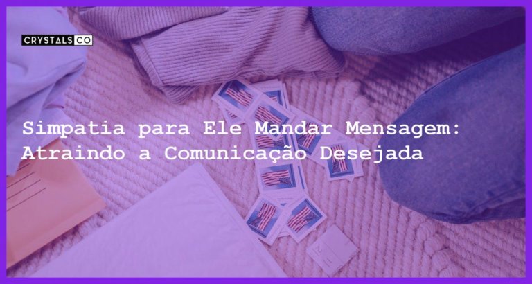 Simpatia para Ele Mandar Mensagem: Atraindo a Comunicação Desejada - simpatia para ele mandar mensagem