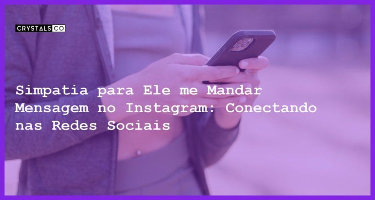 Simpatia para Ele me Mandar Mensagem no Instagram: Conectando nas Redes Sociais - simpatia para ele me mandar mensagem no instagram