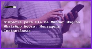 Simpatia para Ele me Mandar Msg no WhatsApp Agora: Mensagens Instantâneas - simpatia para ele me mandar msg no whatsapp agora