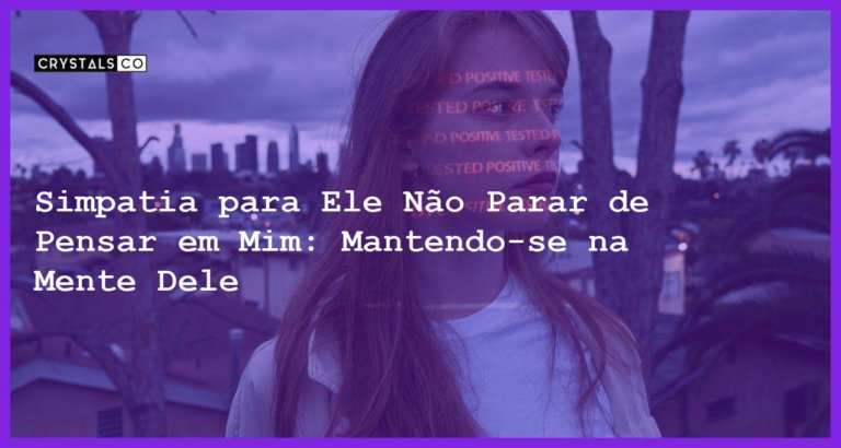 Simpatia para Ele Não Parar de Pensar em Mim: Mantendo-se na Mente Dele - simpatia para ele não parar de pensar em mim