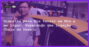 Simpatia para Ele Pensar em Mim e me Ligar: Esperando uma Ligação Cheia de Desejo - simpatia para ele pensar em mim e me ligar