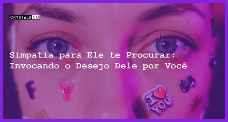 Simpatia para Ele te Procurar: Invocando o Desejo Dele por Você - simpatia para ele te procurar