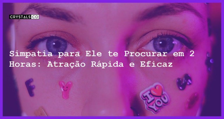 Simpatia para Ele te Procurar em 2 Horas: Atração Rápida e Eficaz - simpatia para ele te procurar em 2 horas