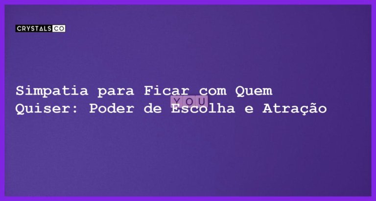 Simpatia para Ficar com Quem Quiser: Poder de Escolha e Atração - simpatia para ficar com quem quiser