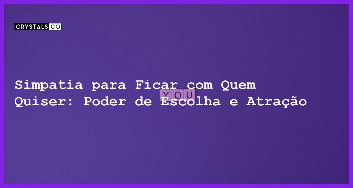 Simpatia para Ficar com Quem Quiser: Poder de Escolha e Atração - simpatia para ficar com quem quiser