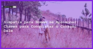 Simpatia para Homem se Apaixonar: Chaves para Conquistar o Coração Dele - simpatia para homem se apaixonar