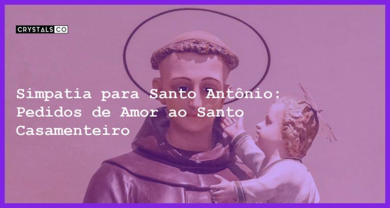 Simpatia para Santo Antônio: Pedidos de Amor ao Santo Casamenteiro - simpatia para santo antônio