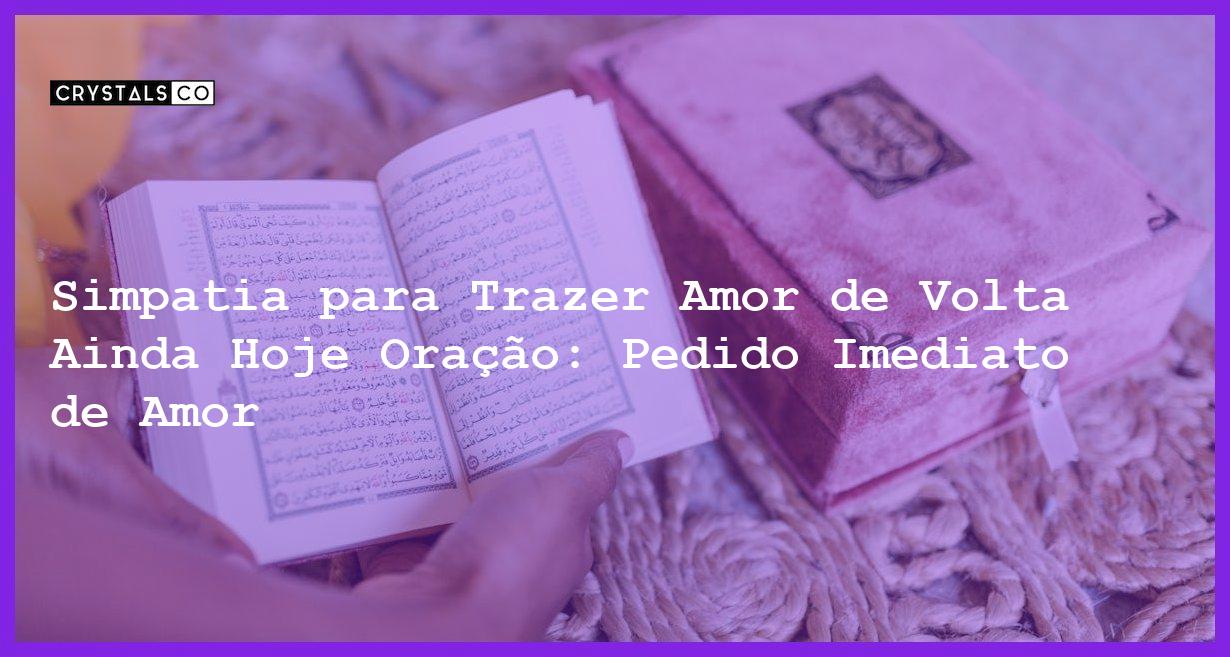 Simpatia para Trazer Amor de Volta Ainda Hoje Oração: Pedido Imediato de Amor - simpatia para trazer amor de volta ainda hoje oração