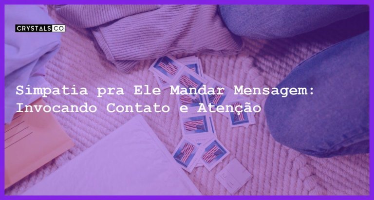 Simpatia pra Ele Mandar Mensagem: Invocando Contato e Atenção - simpatia pra ele mandar mensagem