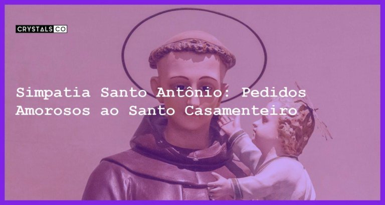 Simpatia Santo Antônio: Pedidos Amorosos ao Santo Casamenteiro - simpatia santo antonio