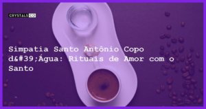 Simpatia Santo Antônio Copo d'Água: Rituais de Amor com o Santo - simpatia santo antonio copo d'água