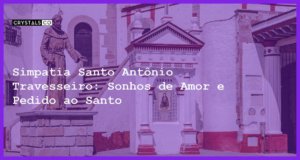 Simpatia Santo Antônio Travesseiro: Sonhos de Amor e Pedido ao Santo - simpatia santo antônio travesseiro