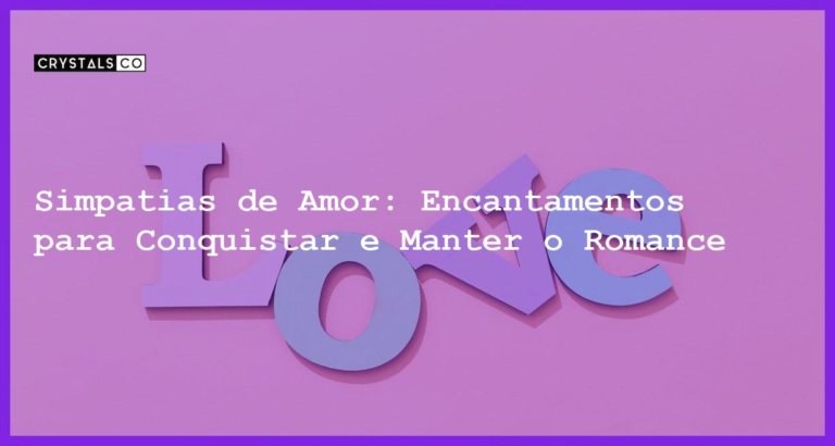 Simpatias de Amor: Encantamentos para Conquistar e Manter o Romance - simpatias de amor