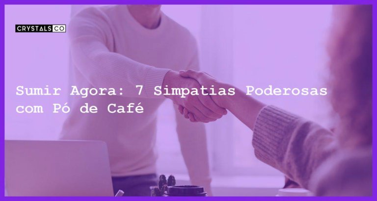 Sumir Agora: 7 Simpatias Poderosas com Pó de Café - simpatias do po de cafe para pessoa sumir agora