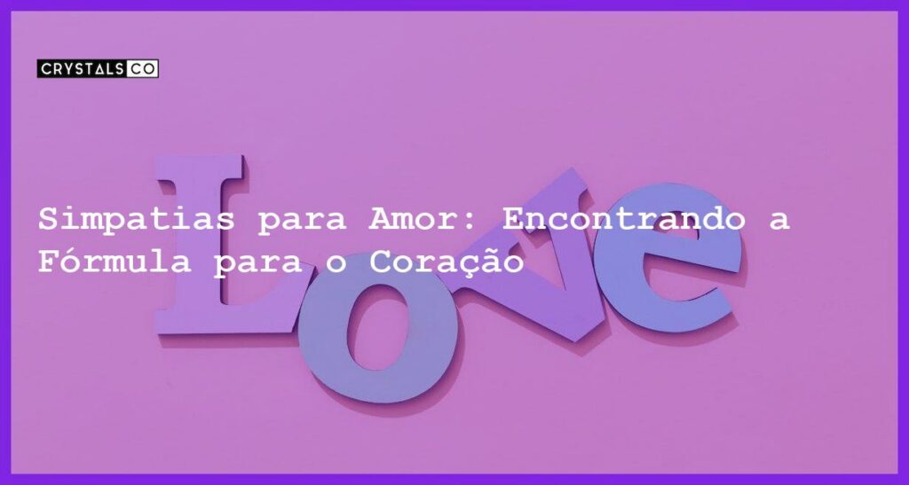 Simpatias para Amor: Encontrando a Fórmula para o Coração - simpatias para amor