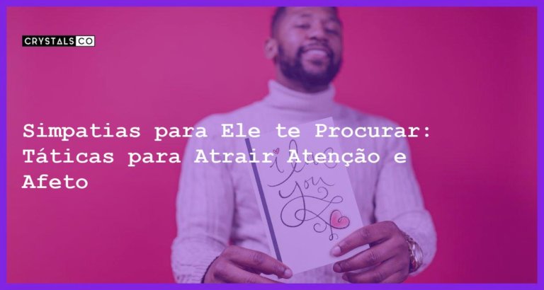 Simpatias para Ele te Procurar: Táticas para Atrair Atenção e Afeto - simpatias para ele te procurar