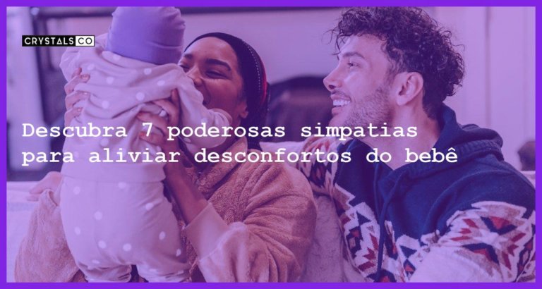 Descubra 7 poderosas simpatias para aliviar desconfortos do bebê - simpatias para espremedeira de bebe