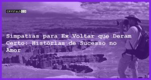 Simpatias para Ex Voltar que Deram Certo: Histórias de Sucesso no Amor - simpatias para ex voltar que deram certo