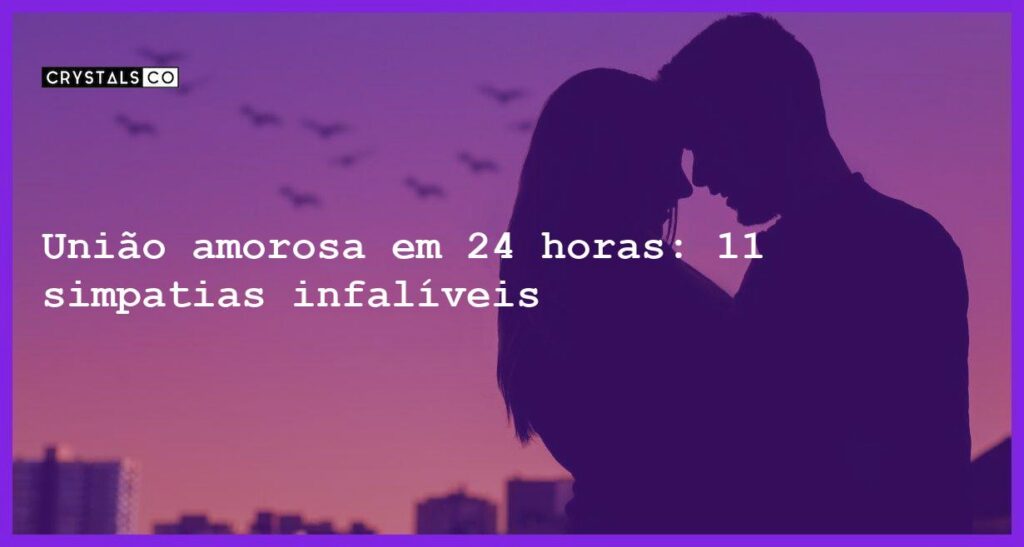 União amorosa em 24 horas: 11 simpatias infalíveis - simpatias para unir casal em 24 horas