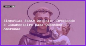 Simpatias Santo Antônio: Invocando o Casamenteiro para Questões Amorosas - simpatias santo antonio