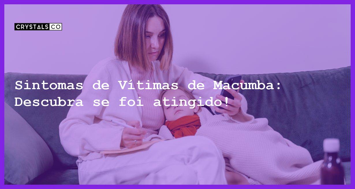 Sintomas de Vítimas de Macumba: Descubra se foi atingido! - sintomas de vitimas de macumba