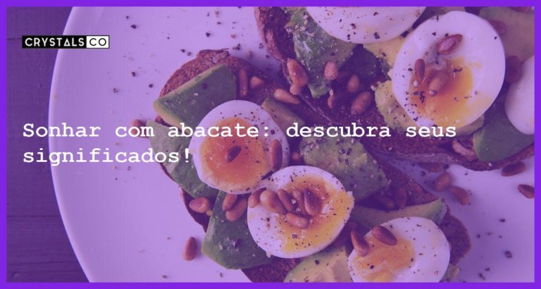 Sonhar com abacate: descubra seus significados! - sonhar com abacate