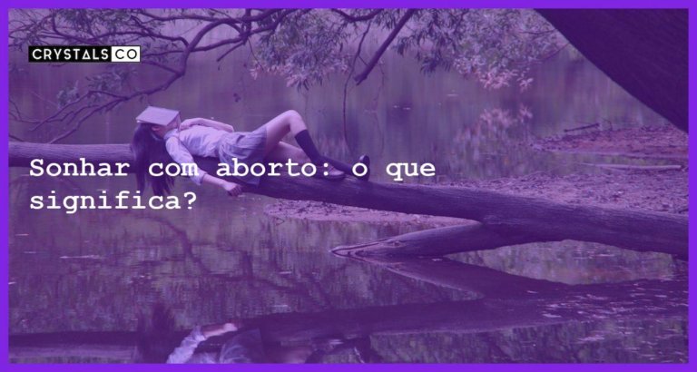 Sonhar com aborto: o que significa? - sonhar com aborto