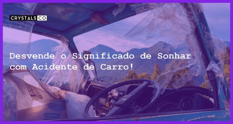 Desvende o Significado de Sonhar com Acidente de Carro! - sonhar com acidente de carro