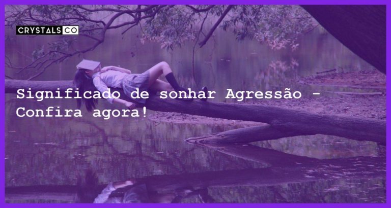 Significado de sonhar Agressão - Confira agora! - sonhar com agressao