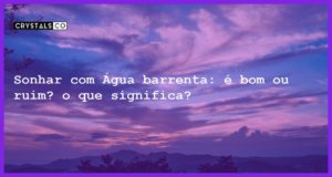 Sonhar com Água barrenta: é bom ou ruim? o que significa? - sonhar com agua barrenta