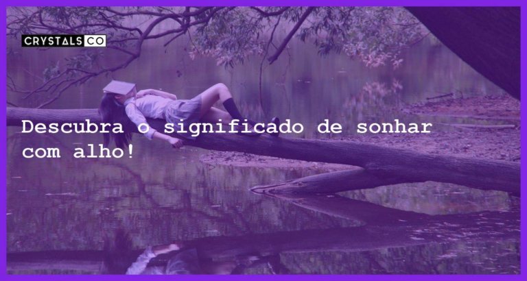 Descubra o significado de sonhar com alho! - sonhar com alho