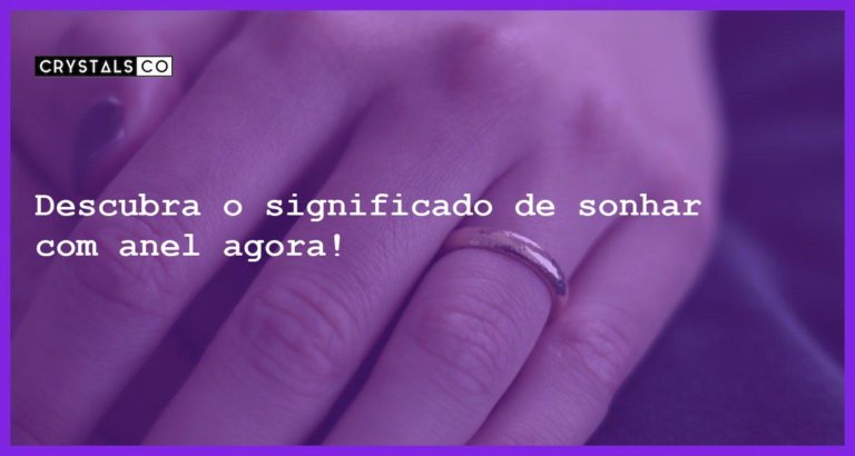 Descubra o significado de sonhar com anel agora! - sonhar com anel