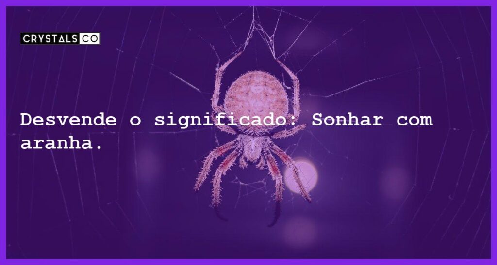 Desvende o significado: Sonhar com aranha. - sonhar com aranha