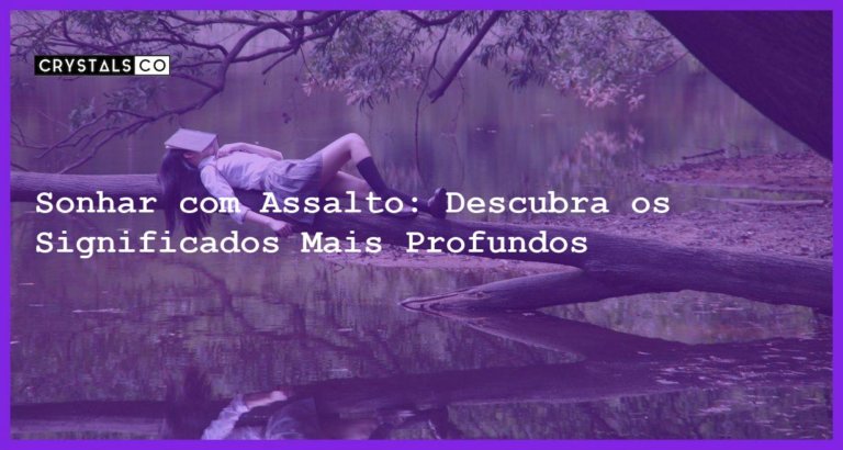 Sonhar com Assalto: Descubra os Significados Mais Profundos - sonhar com assalto