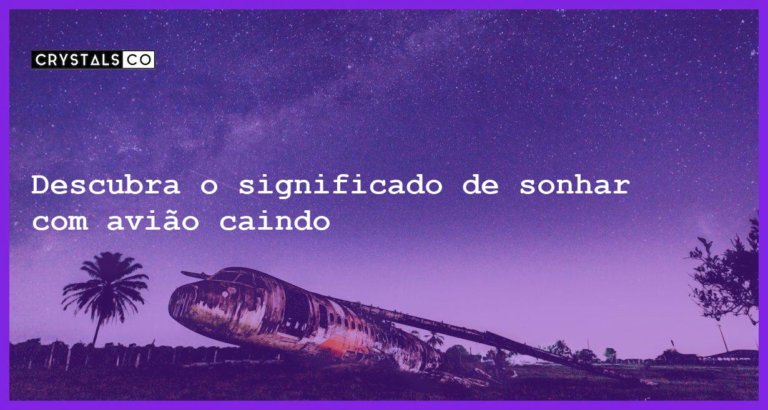 Descubra o significado de sonhar com avião caindo - sonhar com aviao caindo