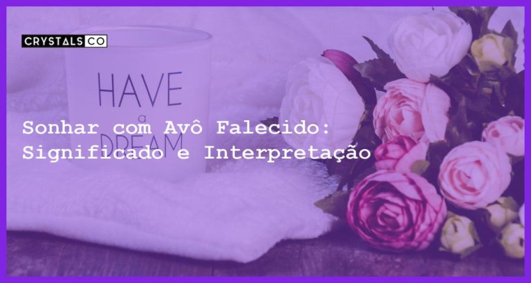 Sonhar com Avô Falecido: Significado e Interpretação - sonhar com avo falecido