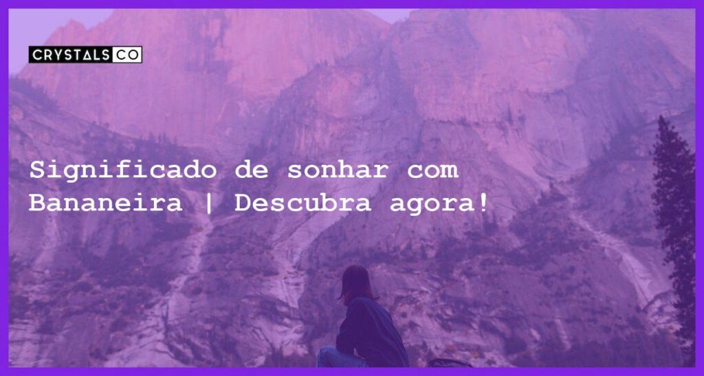 Significado de sonhar com Bananeira | Descubra agora! - sonhar com bananeira