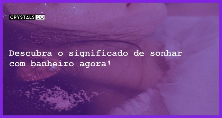 Descubra o significado de sonhar com banheiro agora! - sonhar com banheiro