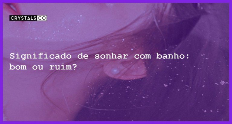 Significado de sonhar com banho: bom ou ruim? - sonhar com banho