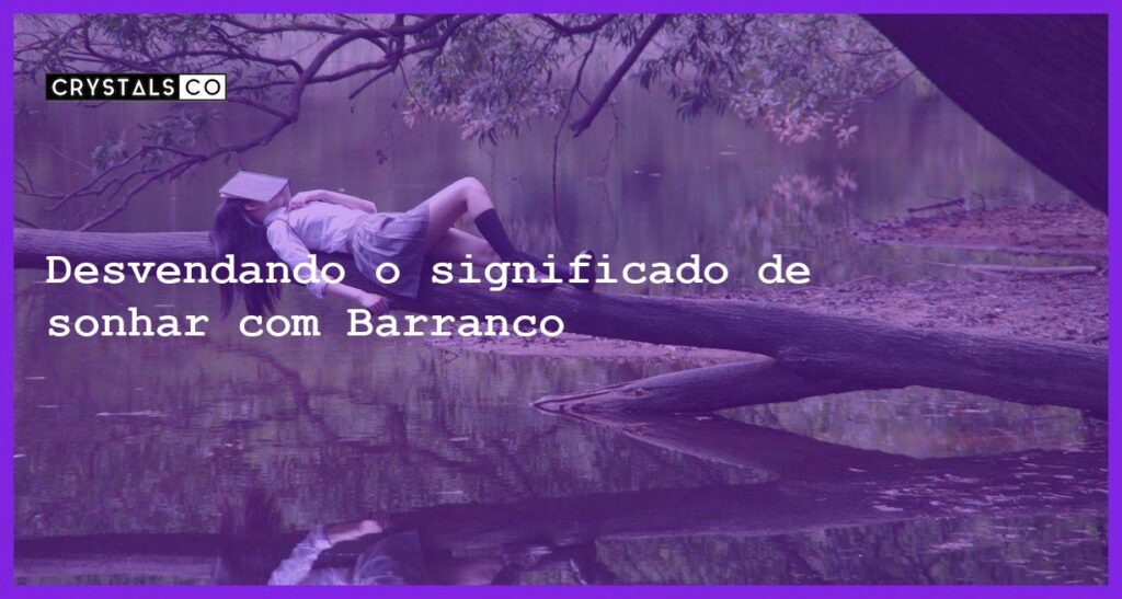 Desvendando o significado de sonhar com Barranco - sonhar com barranco