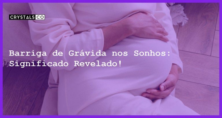 Barriga de Grávida nos Sonhos: Significado Revelado! - sonhar com barriga de gravida