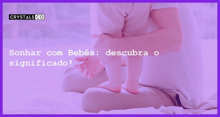 Sonhar com Bebês: descubra o significado! - sonhar com bebe