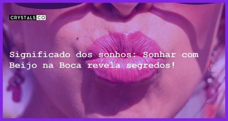 Significado dos sonhos: Sonhar com Beijo na Boca revela segredos! - sonhar com beijo na boca