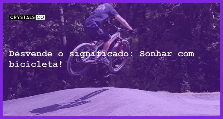 Desvende o significado: Sonhar com bicicleta! - sonhar com bicicleta