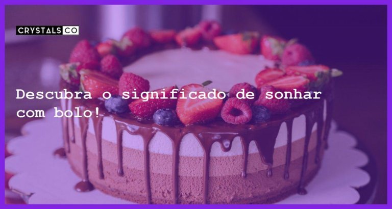 Descubra o significado de sonhar com bolo! - sonhar com bolo