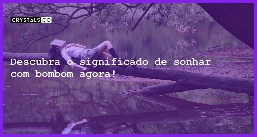 Descubra o significado de sonhar com bombom agora! - sonhar com bombom